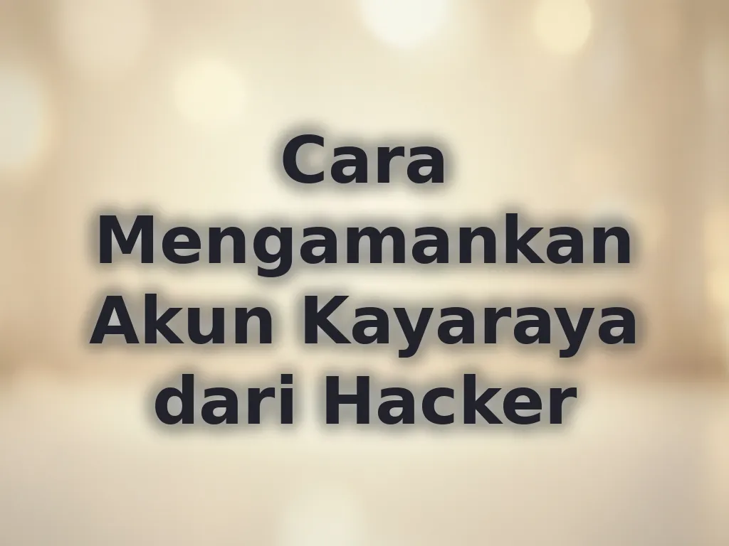 Cara Mengamankan Akun Kayaraya dari Hacker