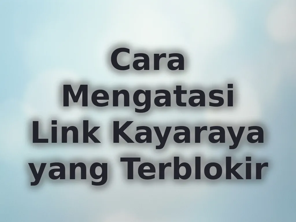 Cara Mengatasi Link Kayaraya yang Terblokir