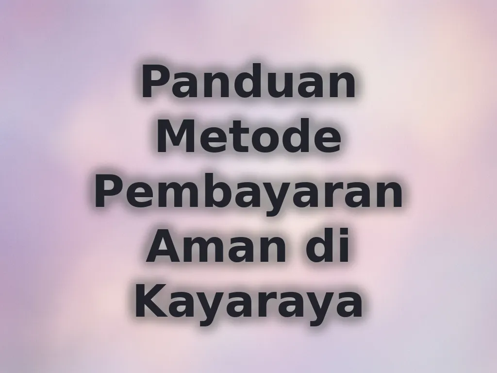 Panduan Metode Pembayaran Aman di Kayaraya
