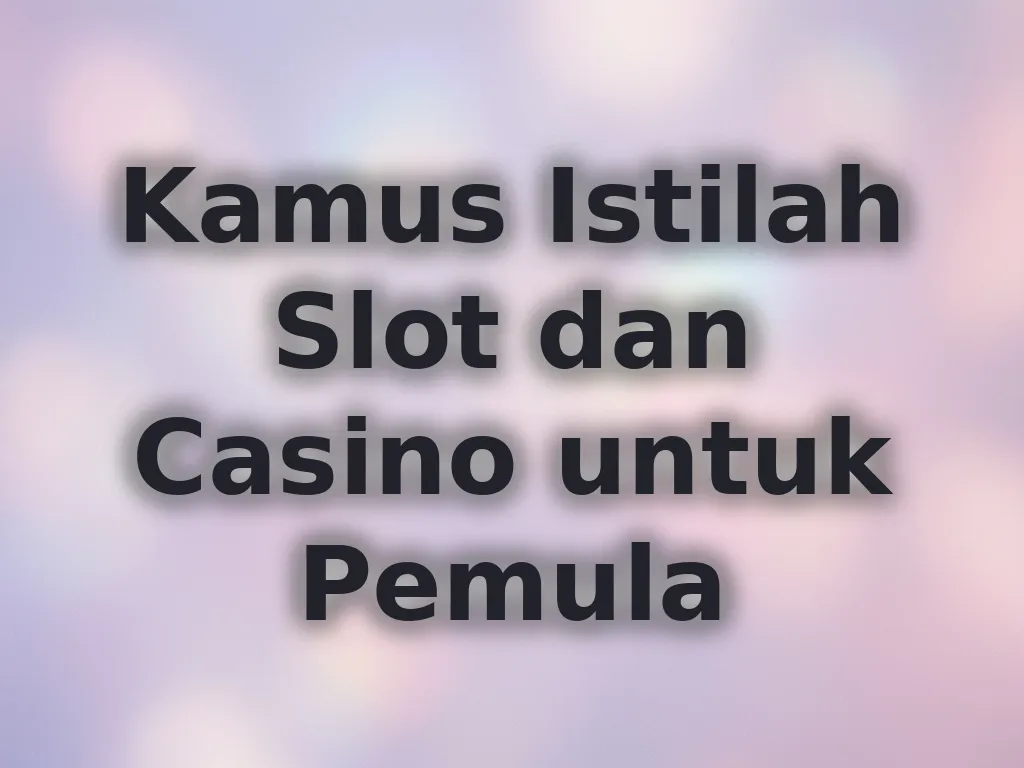 Kamus Istilah Slot dan Casino untuk Pemula